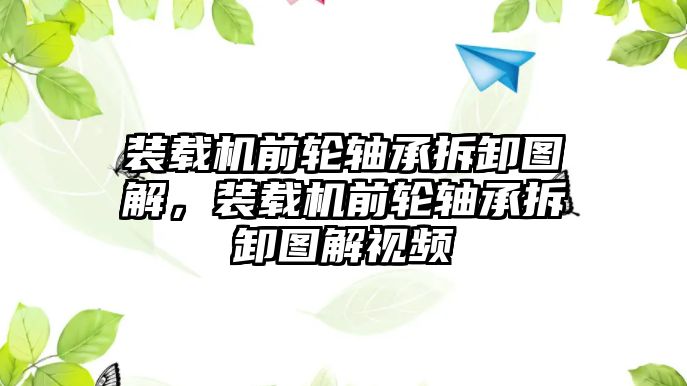 裝載機前輪軸承拆卸圖解，裝載機前輪軸承拆卸圖解視頻