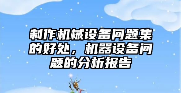 制作機械設備問題集的好處，機器設備問題的分析報告