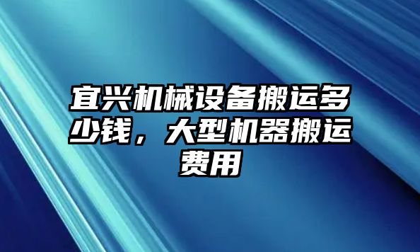 宜興機(jī)械設(shè)備搬運(yùn)多少錢，大型機(jī)器搬運(yùn)費(fèi)用